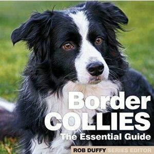 Border Collies: The Essential Guide, Paperback - Robert Duffy imagine