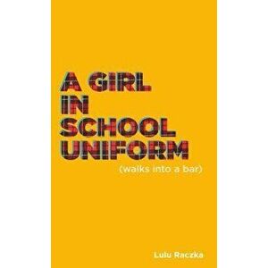 A Girl in School Uniform (Walks Into a Bar), Paperback - Lulu Raczka imagine