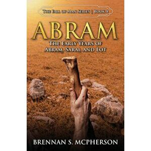 Abram: The Early Years of Abram, Sarai, and Lot: The, Paperback - Brennan McPherson imagine