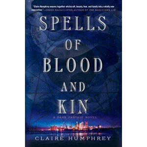 Spells of Blood and Kin. A Dark Fantasy, Paperback - Claire Humphrey imagine