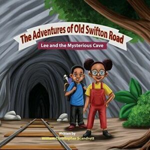 The Adventures of Old Swifton Road: Lee and the Mysterious Cave, Paperback - William Christopher Scandrett imagine