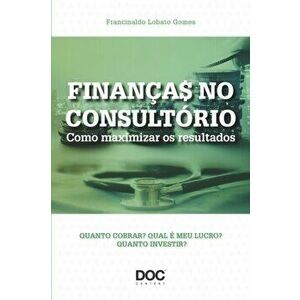 Finanças No Consultório: Como Maximizar OS Resultados, Paperback - Francinaldo Gomes imagine
