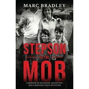 Stepson to the Mob: A Memoir of Decisions, Deception, and a Mother's Deep Devotion, Paperback - Marc Bradley imagine