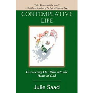 Contemplative Life: Discovering Our Path into the Heart of God, Paperback - Julie Saad imagine
