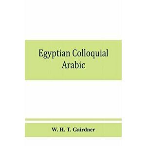 Egyptian colloquial Arabic: A conversation grammar and reader, Paperback - W. H. T. Gairdner imagine