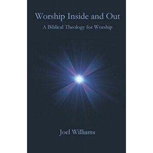 Worship Inside and Out, Paperback - Joel Williams imagine