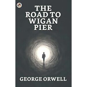 The Road to Wigan Pier, Paperback - George Orwell imagine