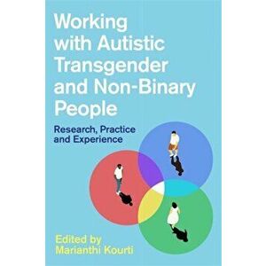 Working with Autistic Transgender and Non-Binary People. Research, Practice and Experience, Paperback - *** imagine