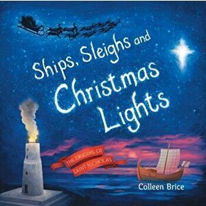 Ships, Sleighs and Christmas Lights: The Origins of Saint Nicholas, Paperback - Colleen Brice imagine