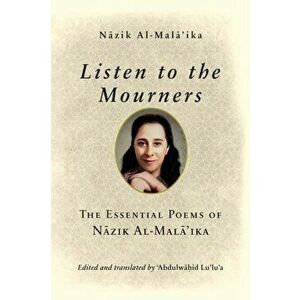 Listen to the Mourners. The Essential Poems of Nazik Al-Mala'ika, Paperback - Nazik Al-Mala'ika imagine