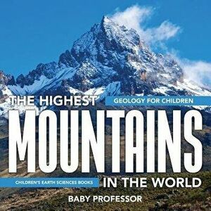 The Highest Mountains In The World - Geology for Children Children's Earth Sciences Books, Paperback - *** imagine