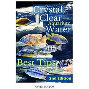 Crystal Clear Aquarium Water: The Easiest, Fastest and Cheapest way to achieve Crystal Clear Water, Paperback - Kevin C. Matos imagine