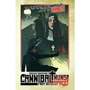 Cannibal Nuns from Outer Space!, Paperback - Duncan P. Bradshaw imagine