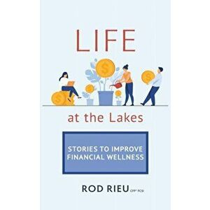Life at the Lakes: Stories to Improve Financial Wellness, Paperback - Rod Rieu imagine
