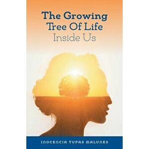 The Growing Tree of Life Inside Us: Gifts Within Our Soul, Paperback - Inocencia Tupas Malunes imagine