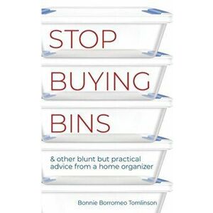 Stop Buying Bins: & other blunt but practical advice from a home organizer, Paperback - Bonnie Borromeo Tomlinson imagine
