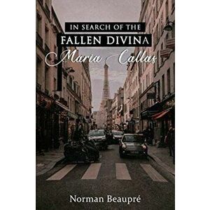 In Search of the Fallen Divina Maria Callas, Paperback - Norman Beaupré imagine