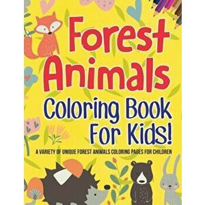 Forest Animals Coloring Book For Kids! A Variety Of Unique Forest Animals Coloring Pages For Children, Paperback - Bold Illustrations imagine