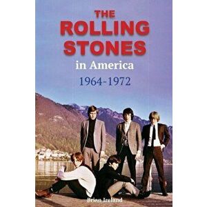 The Rolling Stones in America 1964-1972, Paperback - Brian Ireland imagine