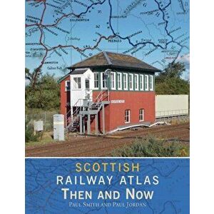 Scottish Railway Atlas Then and Now, Hardback - Paul (Author) Smith imagine