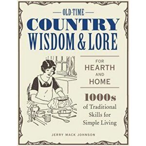 Old-Time Country Wisdom and Lore for Hearth and Home. 1, 000s of Traditional Skills for Simple Living, Paperback - Jerry Mack Johnson imagine