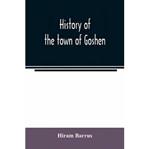 History of the town of Goshen, Hampshire County, Massachusetts, from its first settlement in 1761 to 1881, with family sketches - Hiram Barrus imagine
