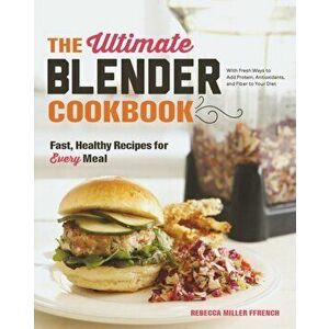 The Ultimate Blender Cookbook. Fast, Healthy Recipes for Every Meal, Hardback - Rebecca Ffrench imagine