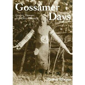 Gossamer Days. Spiders, Humans and Their Threads, Paperback - Eleanor Morgan imagine