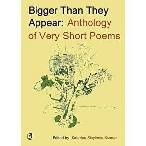 Bigger Than They Appear: Anthology of Very Short Poems, Paperback - Katerina Stoykova-Klemer imagine