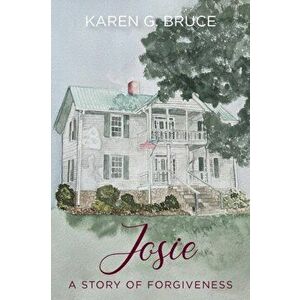 Josie: A Story of Forgiveness, Paperback - Karen G. Bruce imagine