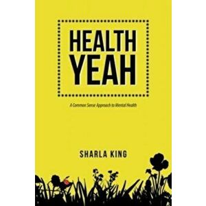 Health Yeah: A Common Sense Approach to Mental Health, Paperback - Sharla King imagine