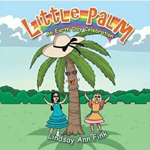 Little Palm: An Earth Day Celebration, Paperback - Lindsay Ann Fink imagine