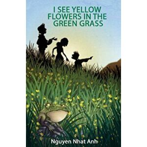 I See Yellow Flowers in the Green Grass, Paperback - Nguyen Nhat Anh imagine