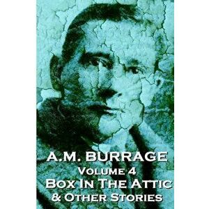 A.M. Burrage - The Box In The Attic & Other Stories: Classics From The Master Of Horror, Paperback - A. M. Burrage imagine