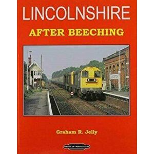 Lincolnshire After Beeching, Paperback - Graham R. Jelly imagine