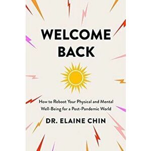 Welcome Back!: How to Reboot Your Physical and Mental Well-Being for a Post-Pandemic World, Paperback - Elaine Chin imagine