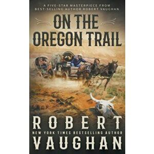 On the Oregon Trail: A Classic Western, Paperback - Robert Vaughan imagine