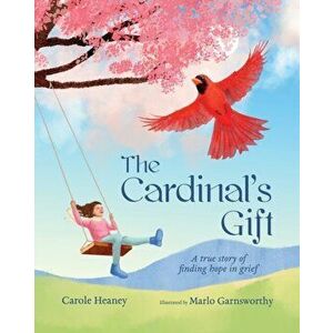 The Cardinal's Gift: A True Story of Finding Hope in Grief, Paperback - Carole Heaney imagine