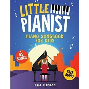 Little Pianist. Piano Songbook for Kids: Beginner Piano Sheet Music for Children with 55 Songs ( Free Audio), Paperback - Aria Altmann imagine