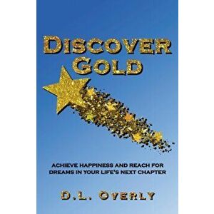 Discover Gold: Achieve happiness and reach for dreams in your life's next chapter, Paperback - Donna L. Overly imagine