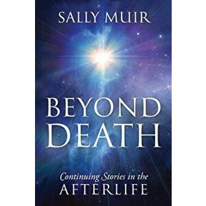 Beyond Death: Continuing Stories in the Afterlife, Paperback - Sally Muir imagine