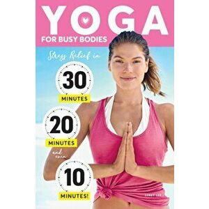 Yoga for Busy Bodies: Stress Relief in 30, 20 & 10 Minutes, Paperback - Janet Lee imagine