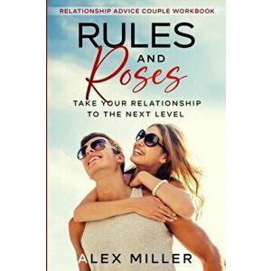 Relationship Advice For Couples Workbook: Rules & Roses - Take Your Relationship To The Next Level, Paperback - Alex Miller imagine