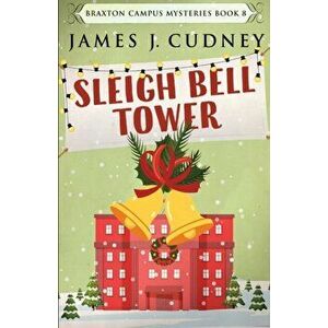 Sleigh Bell Tower: Murder at the Campus Holiday Gala, Paperback - James J. Cudney imagine
