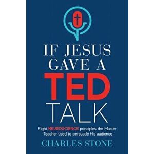 If Jesus Gave A TED Talk: Eight Neuroscience Principles The Master Teacher Used To Persuade His Audience, Paperback - Charles Stone imagine
