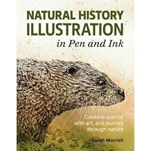 Natural History Illustration in Pen and Ink. Combine science with art, and journey through nature, Paperback - Sarah Morrish imagine
