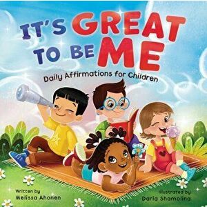 It's Great to Be Me: Daily Affirmations for Children, Paperback - Melissa Ahonen imagine