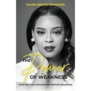 The Power of Weakness: How Multiple Miscarriages Birthed Resilience, Paperback - Hilari Seagears imagine
