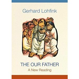 The Our Father: A New Reading, Paperback - Gerhard Lohfink imagine