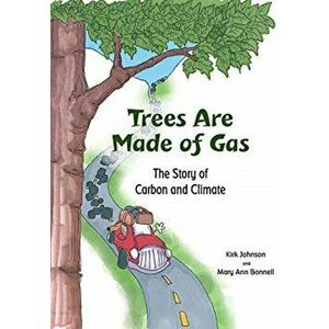 Trees Are Made Of Gas. The Story of Carbon and Climate, Paperback - Kirk Johnson imagine
